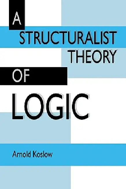 Buy A Structuralist Theory of Logic (English, Arnold Koslow) — BookShops.in