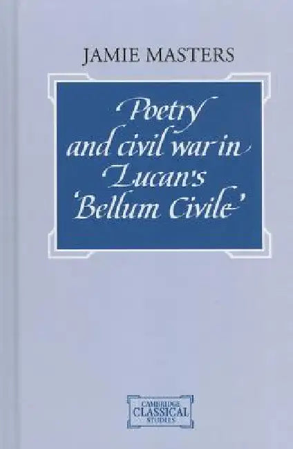 Buy Poetry and Civil War in Lucan's Bellum Civile (English, Jamie Masters) — BookShops.in