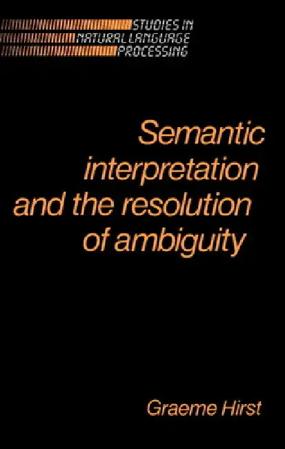 Buy Semantic Interpretation and the Resolution of Ambiguity (English, Graeme Hirst | Hirst Graeme | Branimir Boguraev) โ BookShops.in
