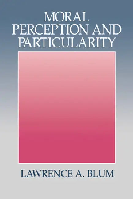 Buy Moral Perception and Particularity | by Lawrence A. Blum | Cambridge University Press | by Lawrence A. Blum | Cambridge University Press | by Lawrence A. Blum | Cambridge University Press | by Lawrence A. Blum | Cambridge University Press | by Lawrence A. Blum | Cambridge University Press | by Lawrence A. Blum | Cambridge University Press | by Lawrence A. Blum | Cambridge University Press | by Lawrence A. Blum | Cambridge University Press | by Lawrence A. Blum | Cambridge University Press | by L — BookShops.in