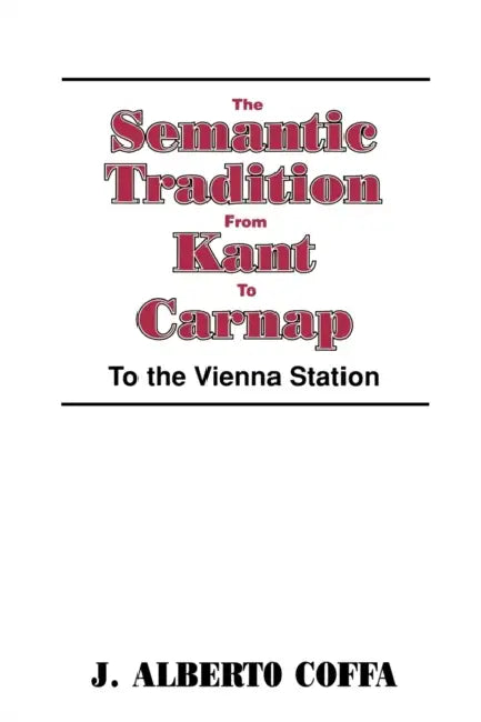 Buy The Semantic Tradition from Kant to Carnap (English, J. Alberto Coffa | Linda Wessels | J. Albert Coffa) — BookShops.in