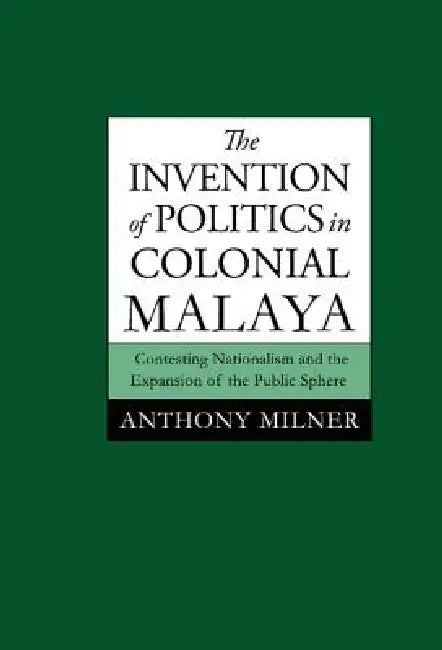 Buy The Invention of Politics in Colonial Malaya (English, Anthony Milner) โ BookShops.in