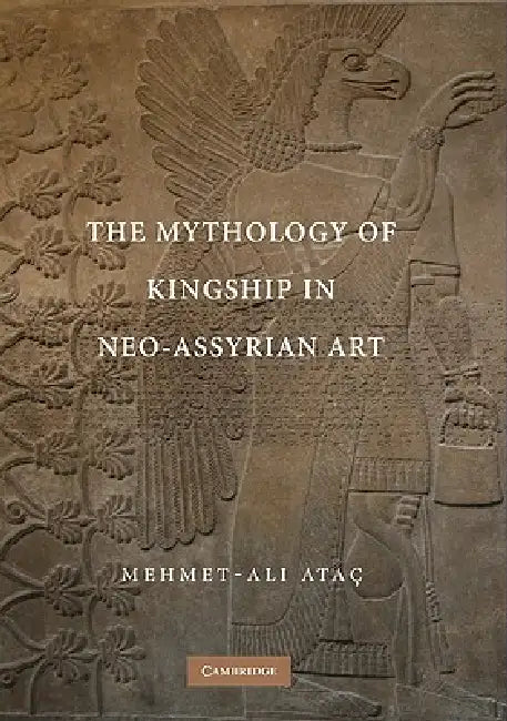 Buy The Mythology of Kingship in Neo-Assyrian Art (English, Mehmet-Ali Atac) — BookShops.in