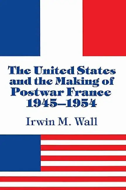 Buy The United States and the Making of Postwar France, 1945 1954 (English, Irwin M. Wall) β BookShops.in