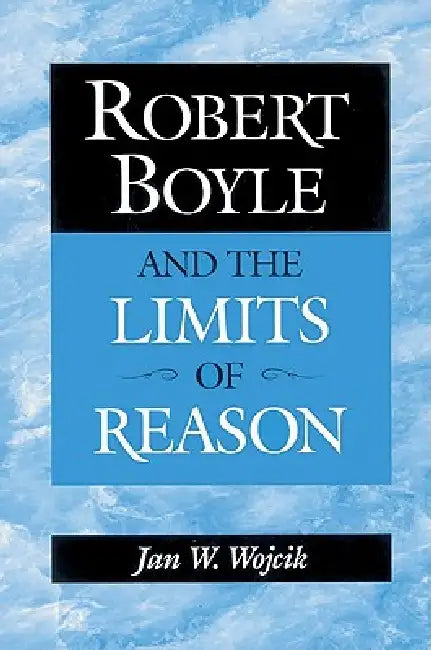 Buy Robert Boyle and the Limits of Reason (English, Jan W. Wojcik) — BookShops.in