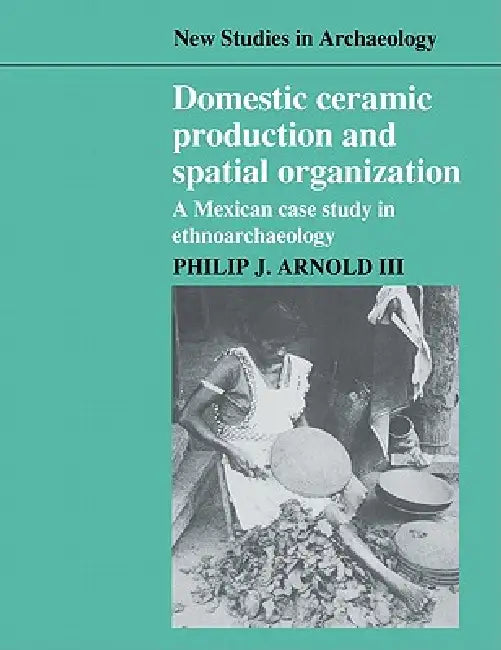 Buy Domestic Ceramic Production and Spatial Organization (English, III Arnold Philip J. | III Philip J. Arnold | Colin Renfrew) — BookShops.in