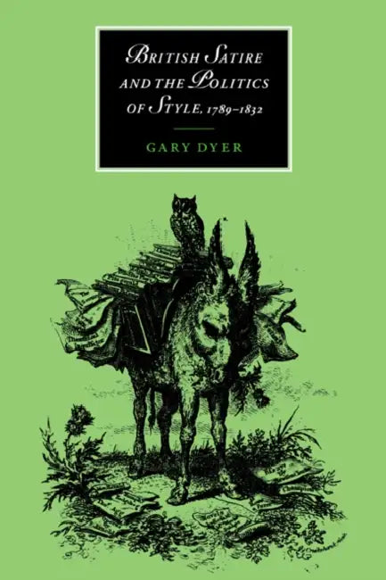 Buy British Satire and the Politics of Style, 1789 1832 (English, Gary Dyer) โ BookShops.in