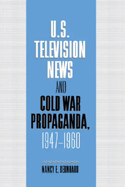 Buy U.S. Television News and Cold War Propaganda, 1947 1960 (English, Nancy E. Bernhard | Bernhard Nancy) — BookShops.in