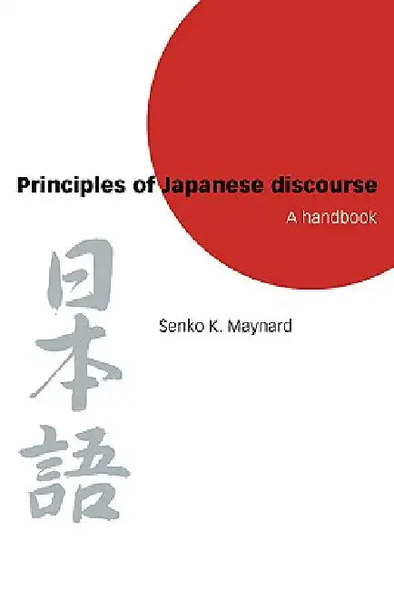 Buy Principles of Japanese Discourse: A Handbook by Senko K. Maynard | Cambridge University Press | Hardcover | English | 9780521599092 | Japanese Language & Linguistics Textbook — BookShops.in