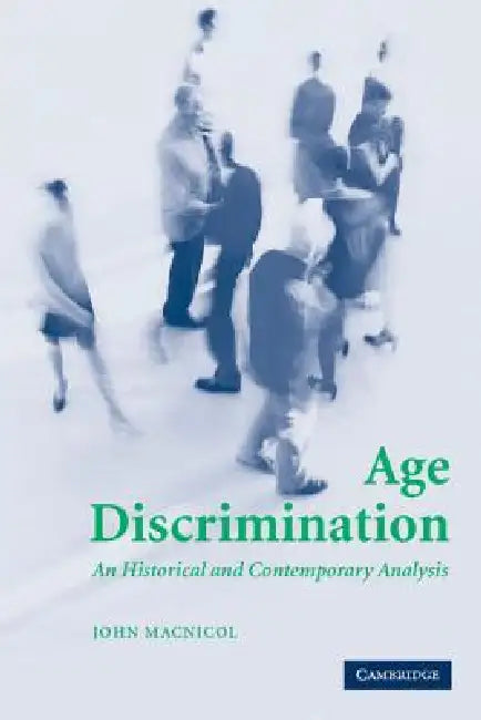 Buy Age Discrimination: An Historical and Contemporary Analysis by John MacNicol | Cambridge University Press | Hardcover | 2006 Edition | Medicine & Health Sciences Textbook โ BookShops.in