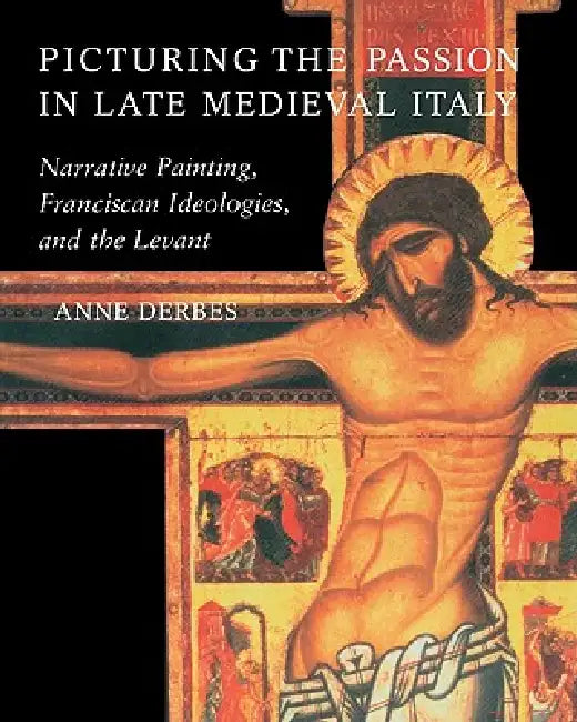 Buy Picturing the Passion in Late Medieval Italy (English, Anne Derbes) — BookShops.in