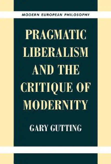 Buy Pragmatic Liberalism and the Critique of Modernity (English, Gary Gutting) — BookShops.in