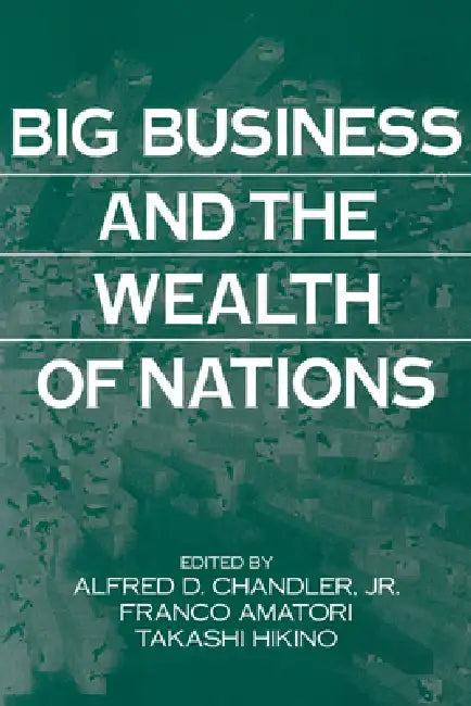 Buy Big Business and the Wealth of Nations (English, Jr. Chandler Alfred DuPont | Takashi Hikino | Franco Amatori) — BookShops.in