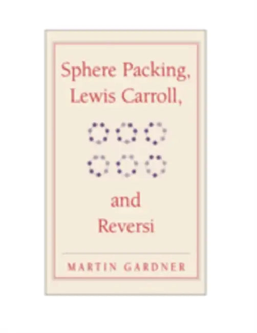 Buy Sphere Packing, Lewis Carroll, and Reversi (English, Martin Gardner) β BookShops.in