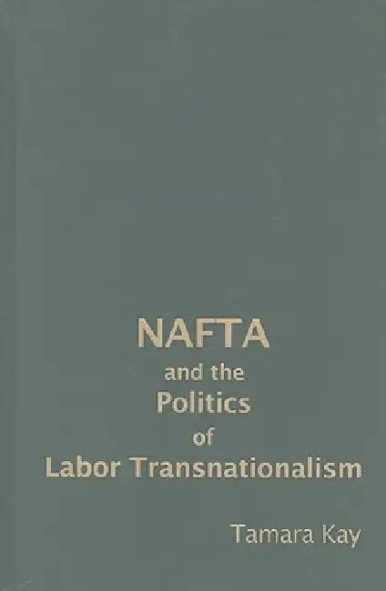 Buy NAFTA and the Politics of Labor Transnationalism (English, Tamara Kay) — BookShops.in