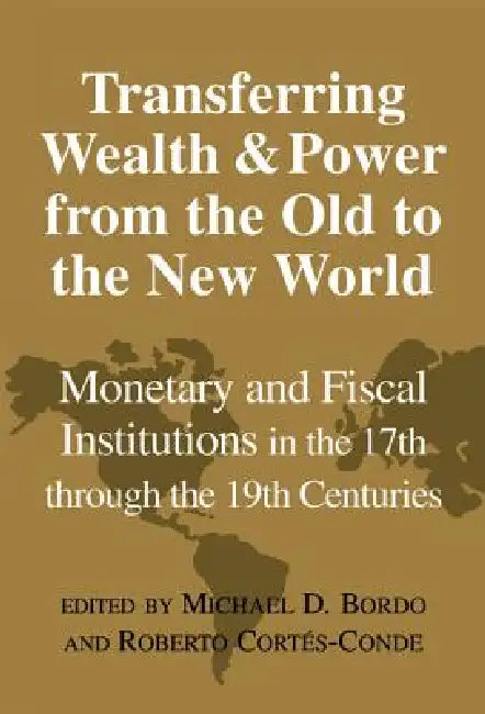 Buy Transferring Wealth and Power from the Old to the New World (English, Michael D. Bordo | Roberto Cortes-Conde | Forrest Capie) — BookShops.in