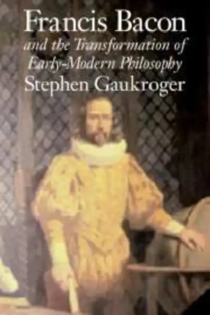 Francis Bacon and the Transformation of Early-Modern Philosophy (English, Stephen Gaukroger) view 5