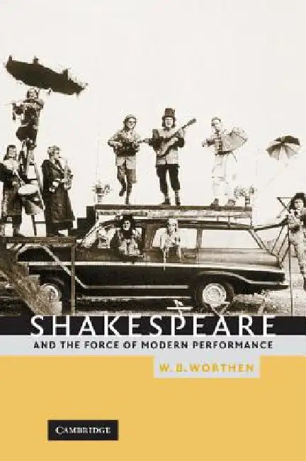 Buy Shakespeare and the Force of Modern Performance (English, W. B. Worthen) — BookShops.in