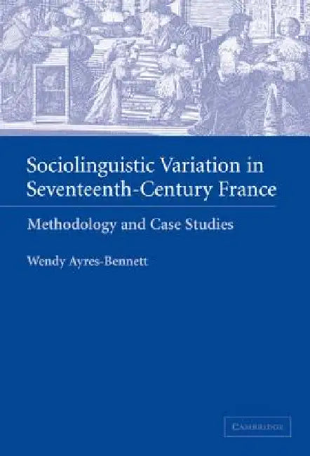 Buy Sociolinguistic Variation in Seventeenth-Century France (English, Wendy Ayres-Bennett) — BookShops.in