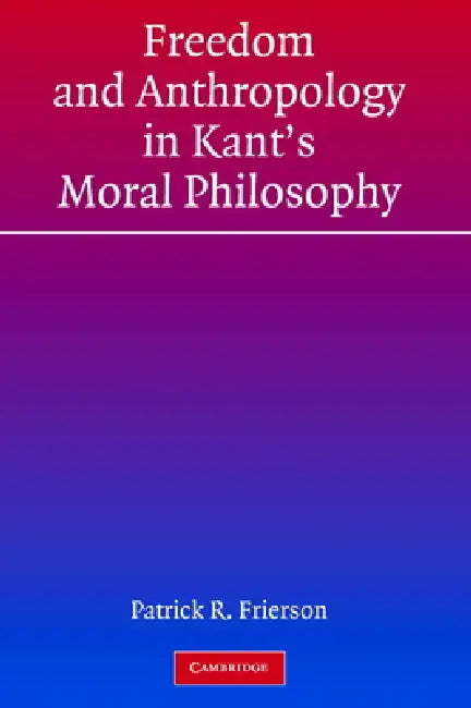 Buy Freedom and Anthropology in Kant's Moral Philosophy (English, Patrick R. Frierson) — BookShops.in