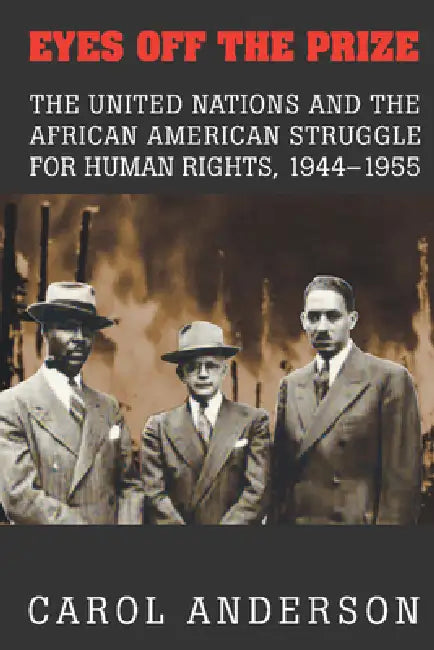Buy Eyes off the Prize: The United Nations and the African American Struggle for Human Rights, 1944โ1955 by Carol Anderson | Cambridge University Press | Hardcover | Political Science Civil Rights โ BookShops.in
