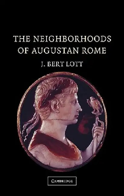 Buy The Neighborhoods of Augustan Rome by J. Bert Lott | Cambridge University Press | Hardcover | Archaeology & Ancient History — BookShops.in