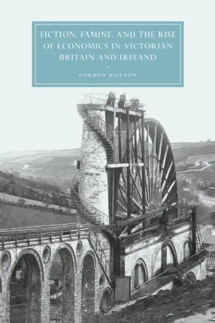 Buy Fiction, Famine, and the Rise of Economics in Victorian Britain and Ireland (English, Gordon Bigelow | Bigelow Gordon | Gillian Beer) — BookShops.in