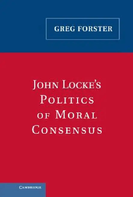 Buy John Locke's Politics of Moral Consensus (English, Greg Forster) — BookShops.in