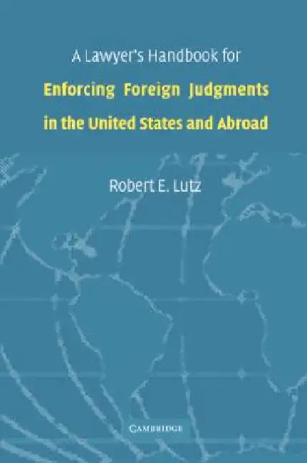 Buy A Lawyer's Handbook for Enforcing Foreign Judgments in the United States and Abroad | by Robert E. Lutz | Cambridge University Press | by Robert E. Lutz | Cambridge University Press | by Robert E. Lutz | Cambridge University Press | by Robert E. Lutz | Cambridge University Press | by Robert E. Lutz | Cambridge University Press | by Robert E. Lutz | Cambridge University Press | by Robert E. Lutz | Cambridge University Press | by Robert E. Lutz | Cambridge University Press | by Robert E. Lutz | Ca — BookShops.in