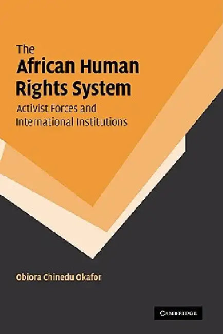 Buy The African Human Rights System, Activist Forces and International Institutions | by Obiora Chinedu Okafor | Okafor Obiora Chinedu | Cambridge University Press | by Obiora Chinedu Okafor | Okafor Obiora Chinedu | Cambridge University Press | by Obiora Chinedu Okafor | Okafor Obiora Chinedu | Cambridge University Press | by Obiora Chinedu Okafor | Okafor Obiora Chinedu | Cambridge University Press | by Obiora Chinedu Okafor | Okafor Obiora Chinedu | Cambridge University Press | by Obiora Chinedu — BookShops.in