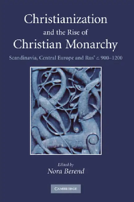 Buy Christianization and the Rise of Christian Monarchy (English, Nora Berend) — BookShops.in