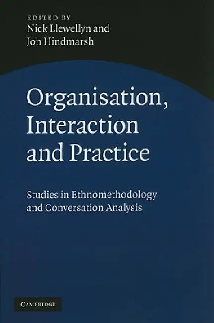 Buy Organisation, Interaction and Practice (English, Nick Llewellyn | Jon Hindmarsh) — BookShops.in