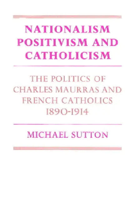 Buy Nationalism, Positivism and Catholicism (English, Michael Sutton | Sutton Michael) — BookShops.in
