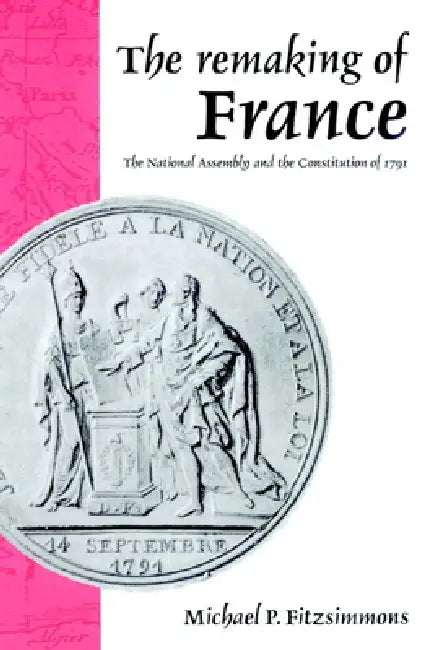 Buy The Remaking of France: The National Assembly and the Constitution of 1791 by Michael P. Fitzsimmons, Cambridge University Press, Hardcover, English, Revised Edition - History of Europe — BookShops.in