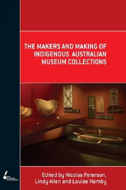 Buy The Makers and Making Of Indigenous Australian Museum Collections (English, Nicolas Peterson | Lindy Allen | Louise Hamby) — BookShops.in