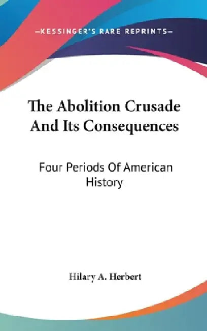 Buy The Abolition Crusade And Its Consequences (English, Hilary A. Herbert) — BookShops.in