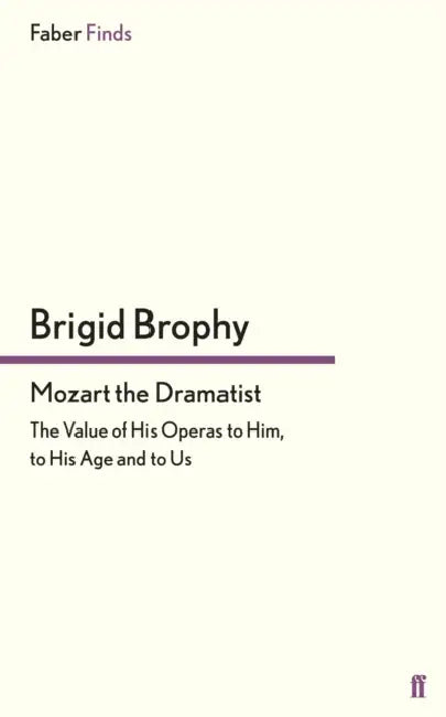 Buy Mozart the Dramatist: The Value of His Operas to Him, to His Age and to Us by Brigid Brophy | Faber & Faber | English Paperback | Main Edition — BookShops.in