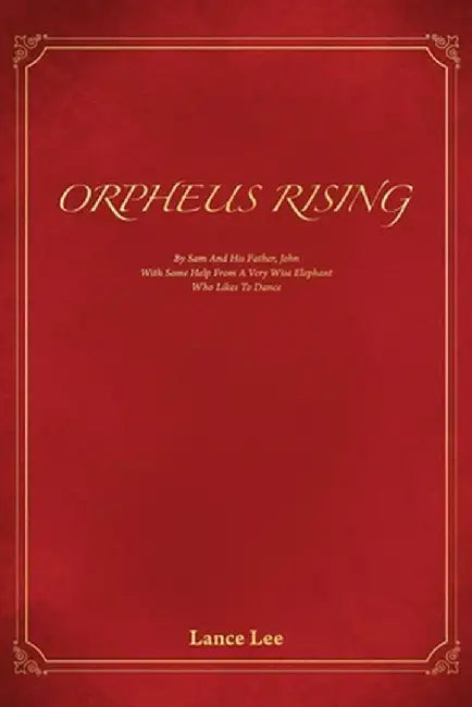 Buy Orpheus Rising/By Sam And His Father, John/With Some Help From A Very Wise Elephant/Who Likes To Dan (English, Lance Lee) — BookShops.in
