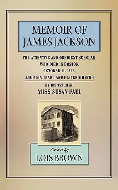 Buy The Memoir of James Jackson, the Attentive and Obedient Scholar, Who Died in Boston, October 31, 183 (English, Susan Paul | Lois Brown) — BookShops.in