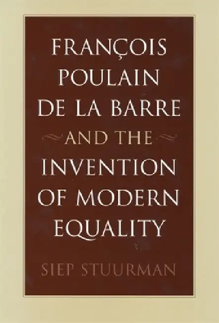 Buy François Poulain de la Barre and the Invention of Modern Equality (English, Siep Stuurman) — BookShops.in