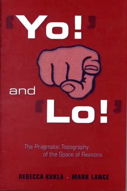 Buy 'Yo!' and 'Lo!' the Pragmatic Topography of the Space of Reasons (English, Rebecca Kukla | Mark Lance) — BookShops.in