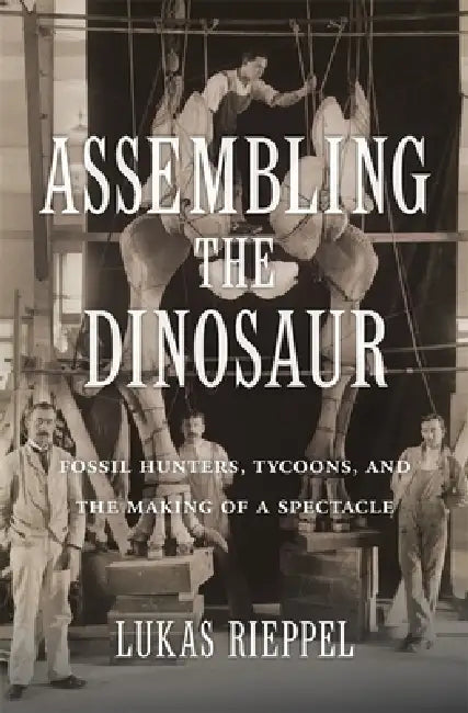 Buy Assembling the Dinosaur (English, Lukas Rieppel) — BookShops.in