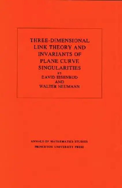 Buy Three-Dimensional Link Theory and Invariants of Plane Curve Singularities (English, David Eisenbud | Walter D. Neumann) — BookShops.in