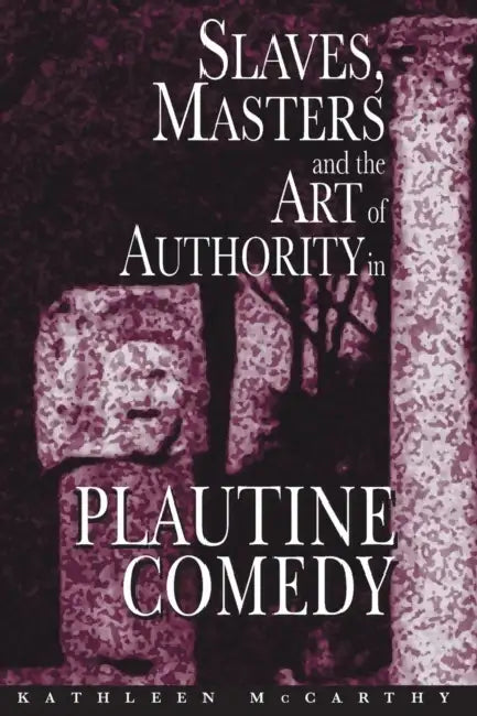 Buy Slaves, Masters, and the Art of Authority in Plautine Comedy (English, Kathleen McCarthy) — BookShops.in