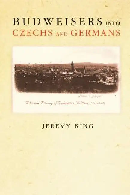 Buy Budweisers Into Czechs and Germans (English, Jeremy King) — BookShops.in