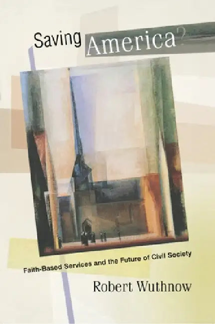 Buy Saving America?: Faith-Based Services and the Future of Civil Society by Robert Wuthnow | Princeton University Press | English | Paperback | 2006 — BookShops.in