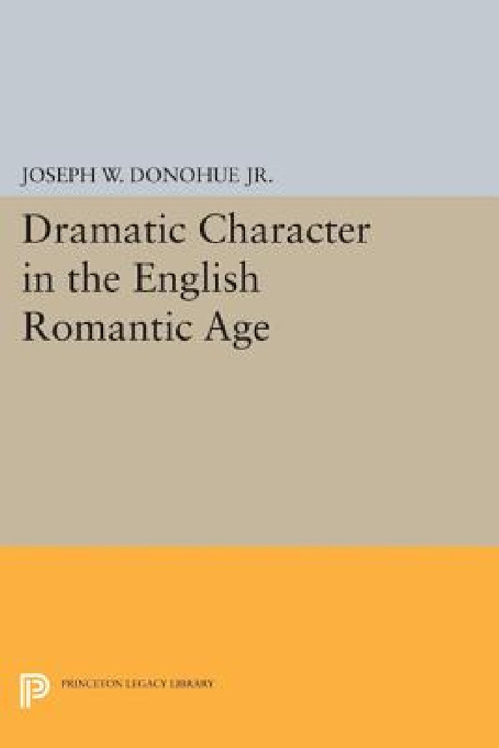 Buy Dramatic Character in the English Romantic Age (English, Joseph W. Donohue) — BookShops.in