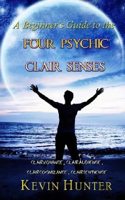 Buy A Beginner's Guide to the Four Psychic Clair Senses (English, Kevin Hunter) — BookShops.in