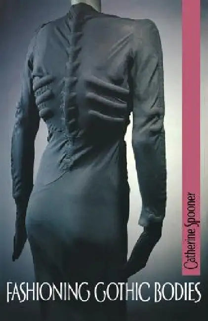 Buy Fashioning Gothic Bodies: Catherine Spooner Hardcover Book on Gothic Fashion, Literature & Culture | Manchester University Press | 9780719064012 β BookShops.in