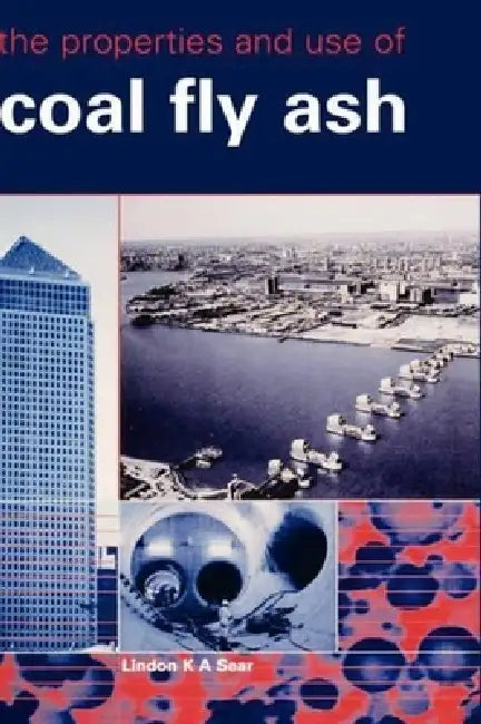 Buy The Properties and Use of Coal Fly Ash (English, Lindon K. a. Sear) — BookShops.in